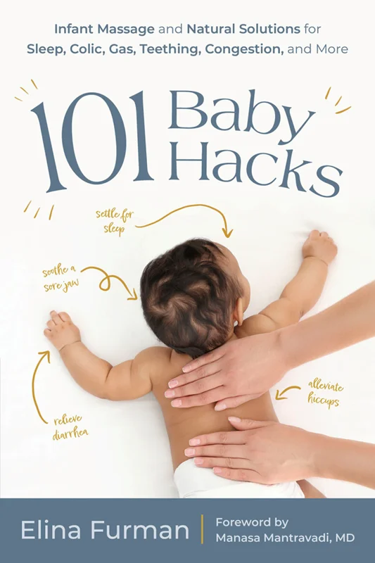 101 Baby Hacks: Infant Massage and Natural Solutions to Help with Sleep, Colic, Gas, Teething, Congestion, and More