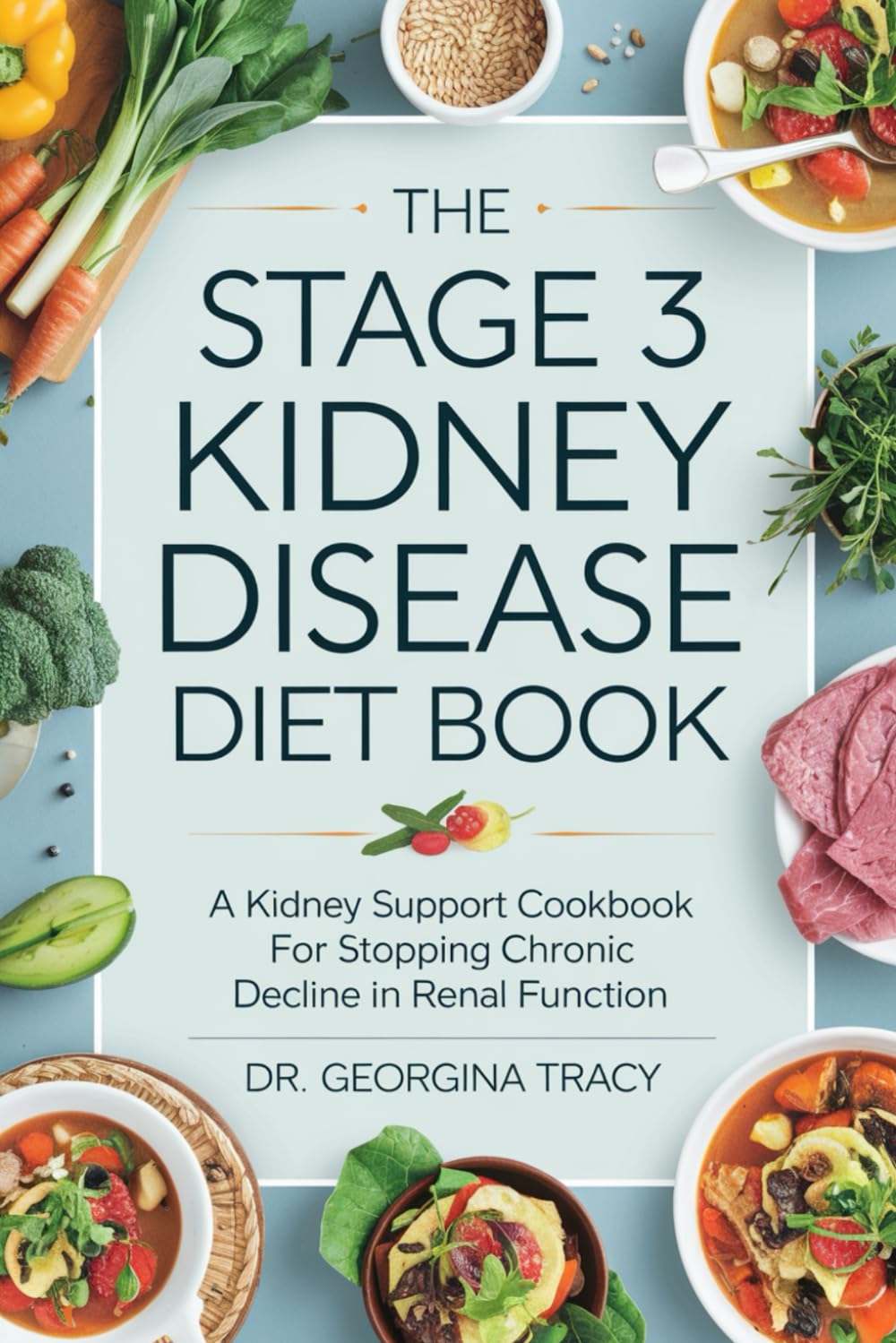The Stage 3 Kidney Disease Diet Book: A Kidney Support Cookbook for Stopping Chronic Decline In Renal Function